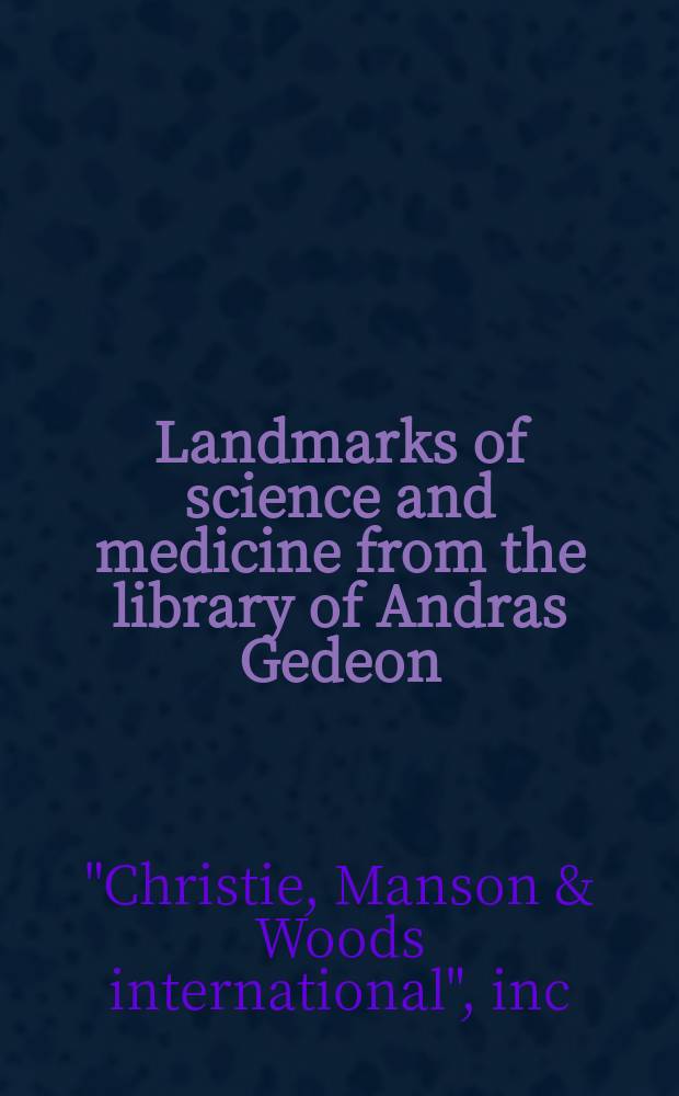Landmarks of science and medicine from the library of Andras Gedeon : auction, 23 April 2008, London : a catalogue = Вехи науки и медицины из библиотеки Андраса Гедеона