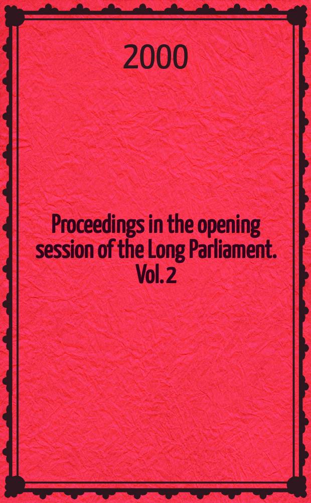 Proceedings in the opening session of the Long Parliament. Vol. 2 : House of Commons, 21 December 1640 - 20 March 1641