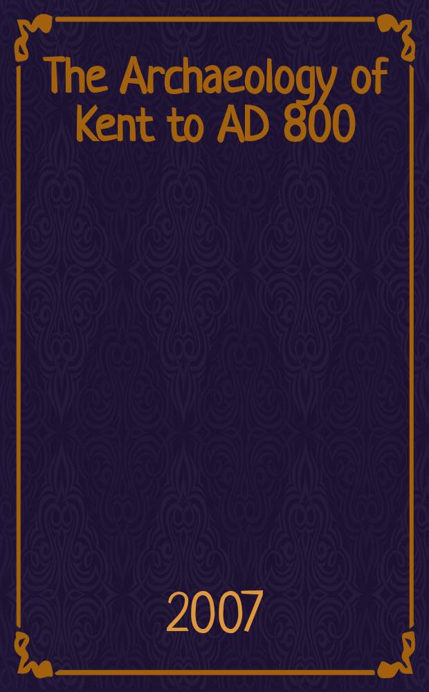 The Archaeology of Kent to AD 800 = Археология Кента до 800 г.