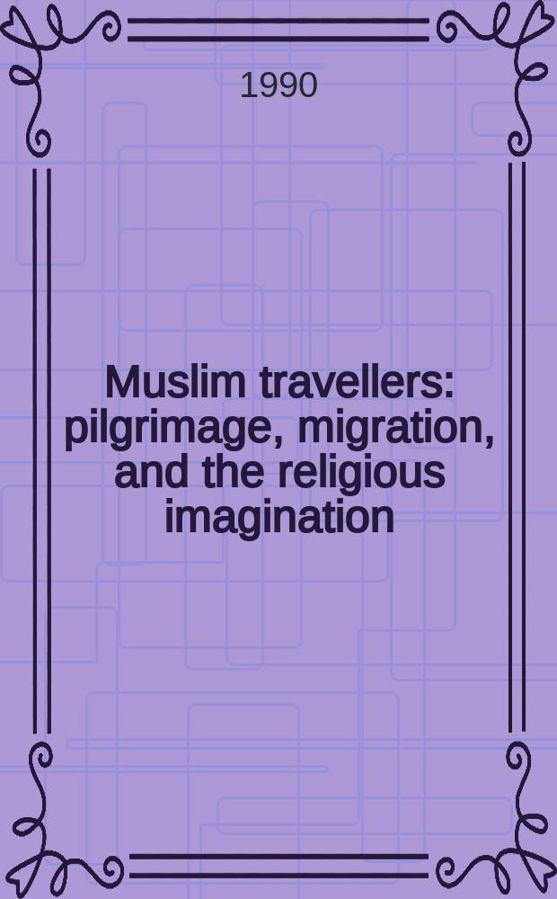 Muslim travellers : pilgrimage, migration, and the religious imagination = Мусульманские путешественники: Паломничества, миграции и религиозное вооборажение