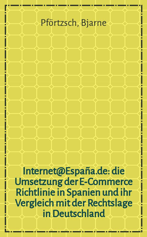 Internet@España.de : die Umsetzung der E-Commerce Richtlinie in Spanien und ihr Vergleich mit der Rechtslage in Deutschland = Испанский Интернет. Охват коммерческими линиями Интернет в Испании в сравнении с их правовым положением в Германии