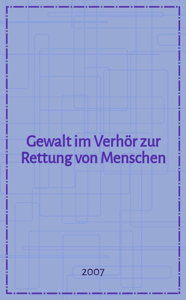 Gewalt im Verhör zur Rettung von Menschen : Dissertation = Насилие в процессе допроса ради спасения людей