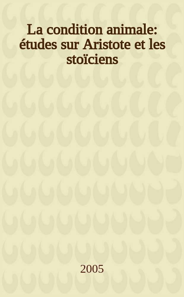 La condition animale : études sur Aristote et les stoïciens = Основы души: Очерки об Аристотеле и стоиках