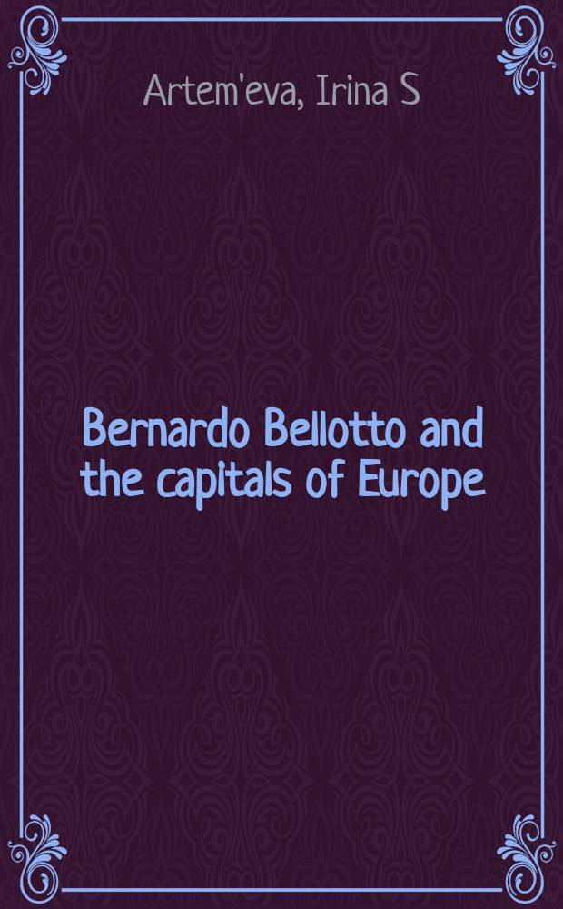 Bernardo Bellotto and the capitals of Europe : on the occasion of the Exhibition, Museo Correr, Venice, 10 February - 27 June 2001, The Museum of fine arts, Houston, 29 July - 21 October 2001 = Бернардо Беллотто и столицы Европы.
