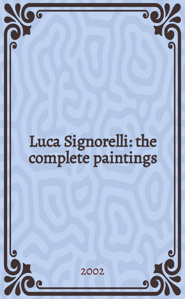 Luca Signorelli : the complete paintings = Лука Синьорелли: полное собрание живописи
