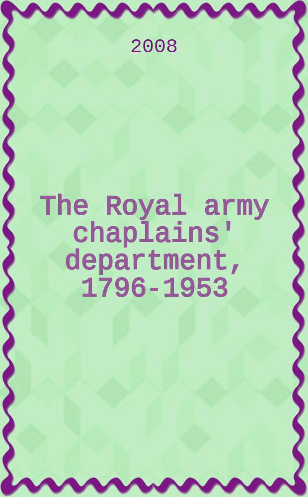 The Royal army chaplains' department, 1796-1953 : clergy under fire = Департамент капелланов в Королевской армии, 1796 - 1953