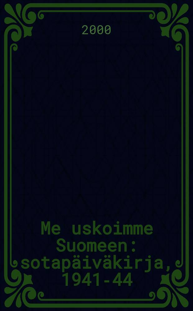 Me uskoimme Suomeen : sotapäiväkirja, 1941-44 = Мы верим в Финляндию: Военные дневники, 1941 - 1944