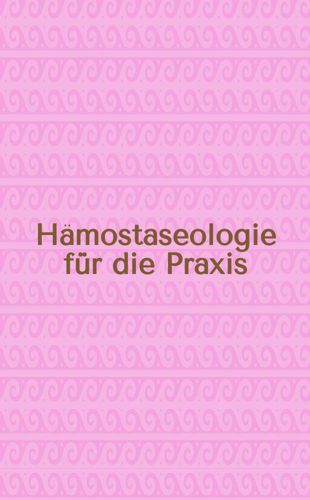 Hämostaseologie für die Praxis : Sicher durch den klinischen Alltag = Гемостазиология для практики.Уверенно сквозь клинические будни.