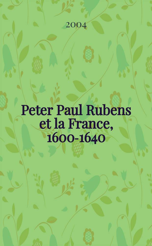Peter Paul Rubens et la France, 1600-1640 = Питер Пауль Рубенс и Франция, 1600-1640