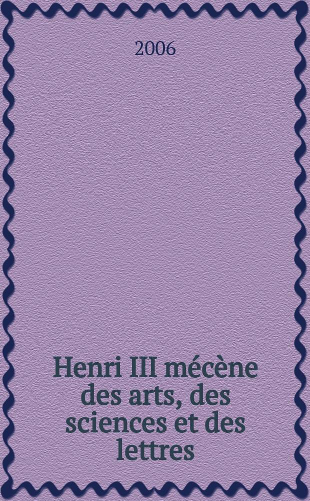 Henri III mécène des arts, des sciences et des lettres = Генрих III меценат. Искусство, наука и письма.