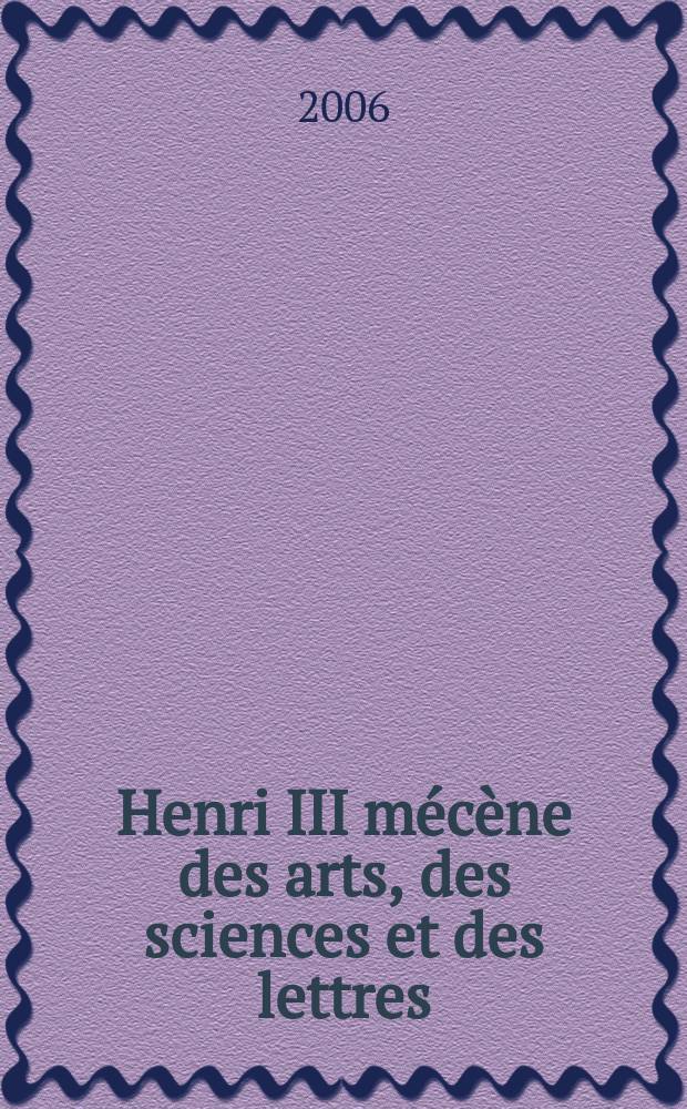 Henri III mécène des arts, des sciences et des lettres = Генрих III меценат. Искусство, наука и письма.