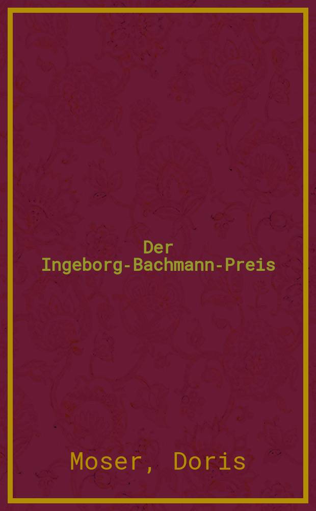 Der Ingeborg-Bachmann-Preis : Börse, Show, Event = Цена Ингеборг Бахман