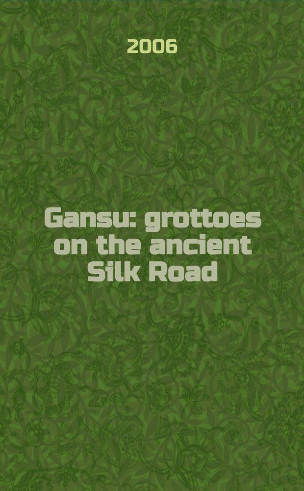 Gansu : grottoes on the ancient Silk Road = Ганьсу: гроты древнего Шелкого Пути