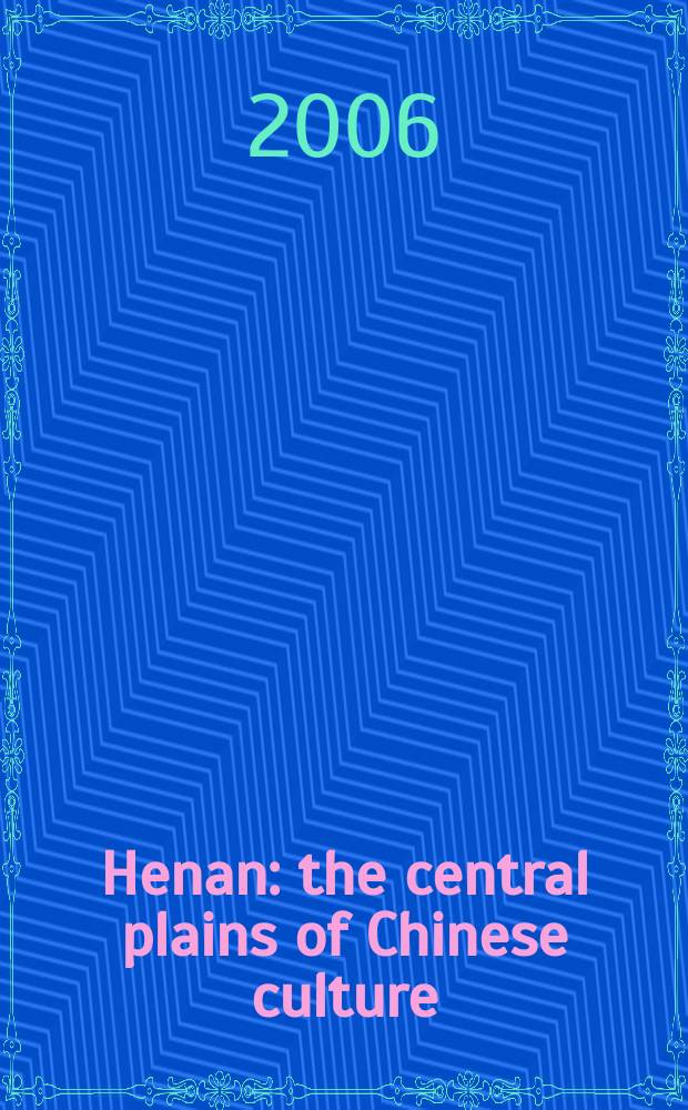 Henan : the central plains of Chinese culture = Хэнань: центральная равнина китайской культуры