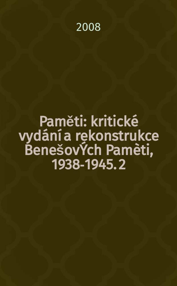Paměti : kritické vydání a rekonstrukce BenešovÝch Pamèti, 1938-1945. 2 : Od Mnichova k nové válce a k novému vítězství