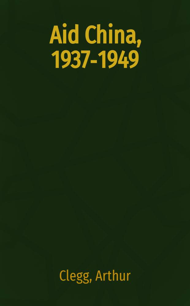 Aid China, 1937-1949 : a memoir of forgotten campaign : China campaign committee = Помощь Китаю, 1937-1949: воспоминания о забытой кампании