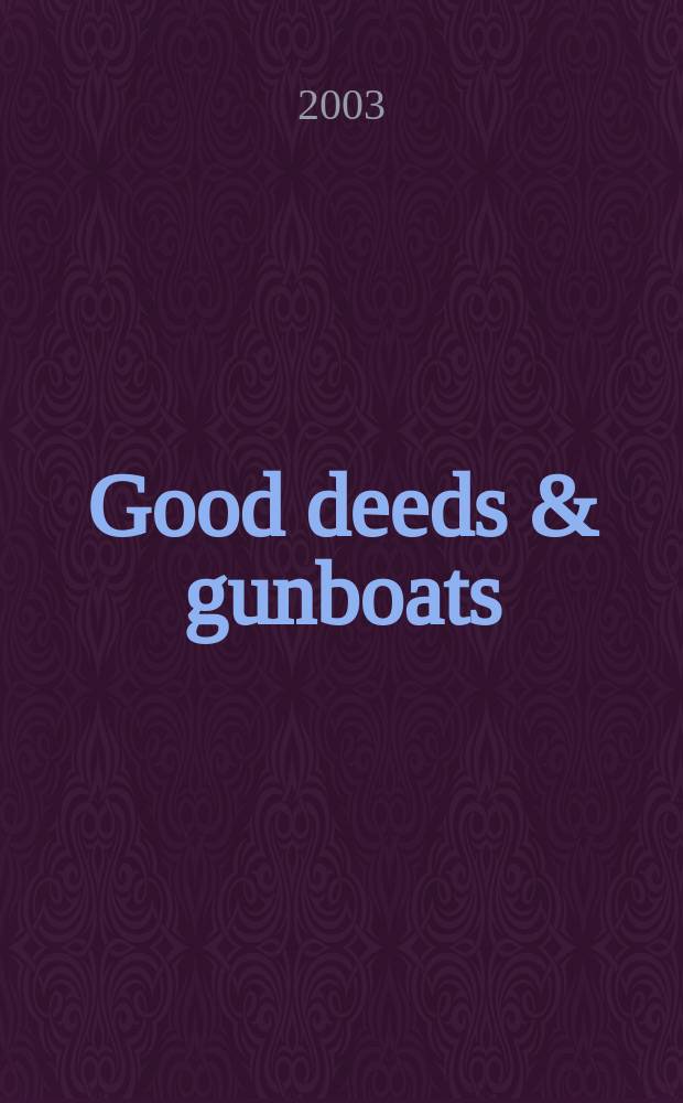 Good deeds & gunboats : two centuries of American-Chinese encounters = Благодеяния и канонерские суда: 2 века американо-китайских встреч