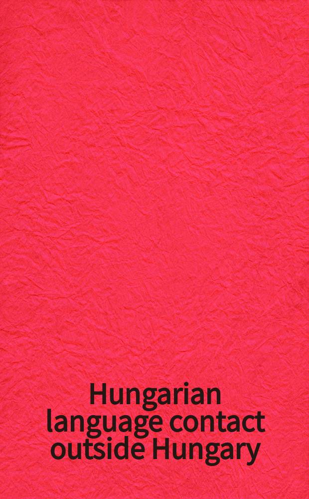 Hungarian language contact outside Hungary : studies on Hungarian as a minority language = Венгерские языковые контакты вне Венгрии