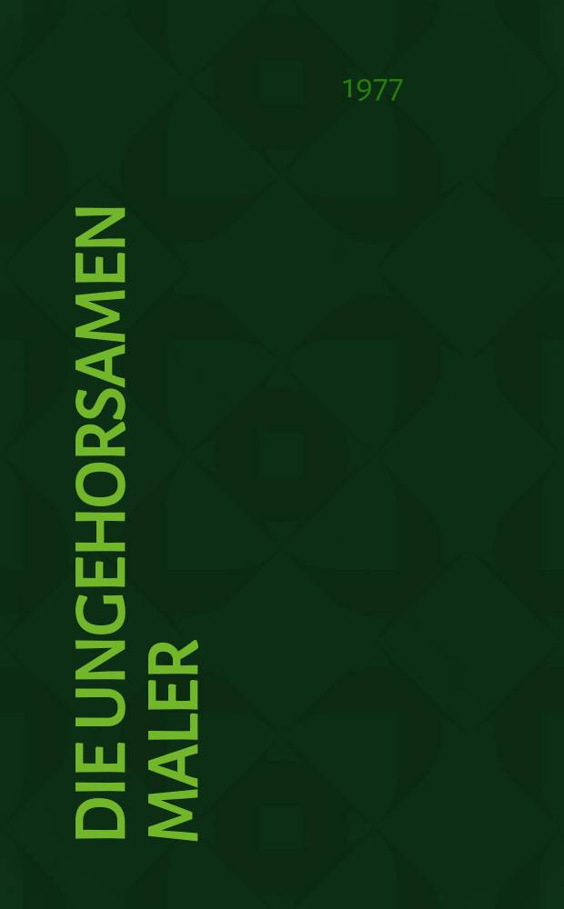 Die ungehorsamen Maler : über die Unterdrückung unliebsamer Bildender Kunst in der DDR 1945 bis 1965 = Непокорный художник