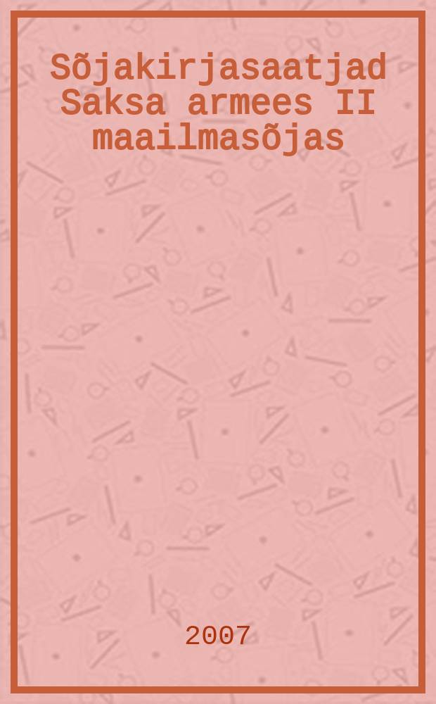 Sõjakirjasaatjad Saksa armees II maailmasõjas : Ajakirjanduses avaldatud eesti ja saksa rindereporterite artiklid ja luuletused = Военные корреспонденты германских армий II мировой войны