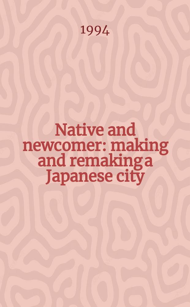 Native and newcomer : making and remaking a Japanese city = Природный и новоприбывший: создание и воссоздание японского города