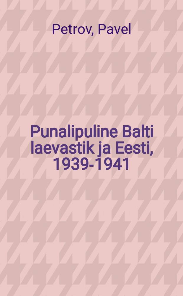Punalipuline Balti laevastik ja Eesti, 1939-1941 = Краснознаменный Балтийский флот в Эстонии, 1939 - 1941