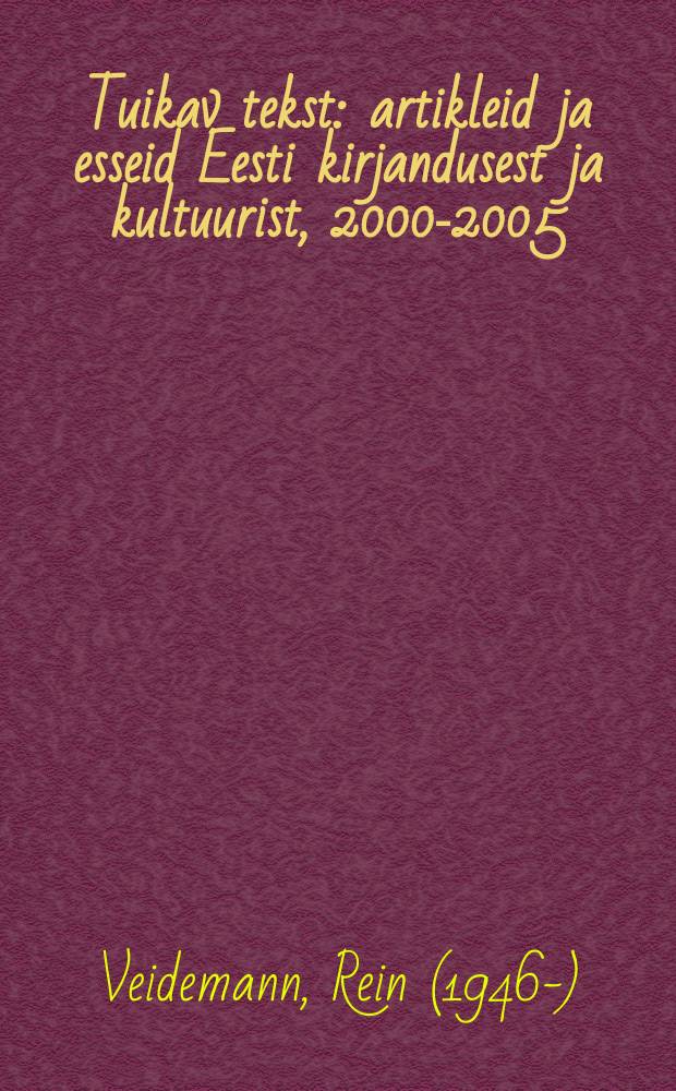 Tuikav tekst : artikleid ja esseid Eesti kirjandusest ja kultuurist, 2000-2005 = Фрагментарный текст: Статьи и эссе по эстонской литературе и культуре, 2000 - 2005