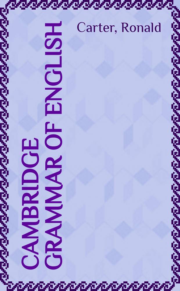 Cambridge grammar of English : a comprehensive guide : spoken and written English grammar and usage = Грамматика английского языка