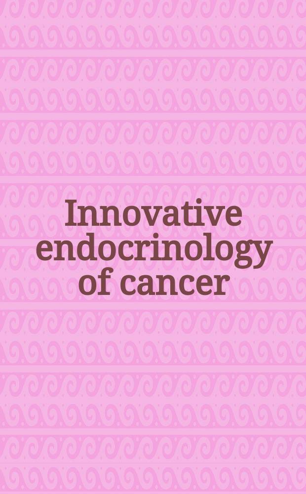 Innovative endocrinology of cancer = Новаторская эндокринология рака.