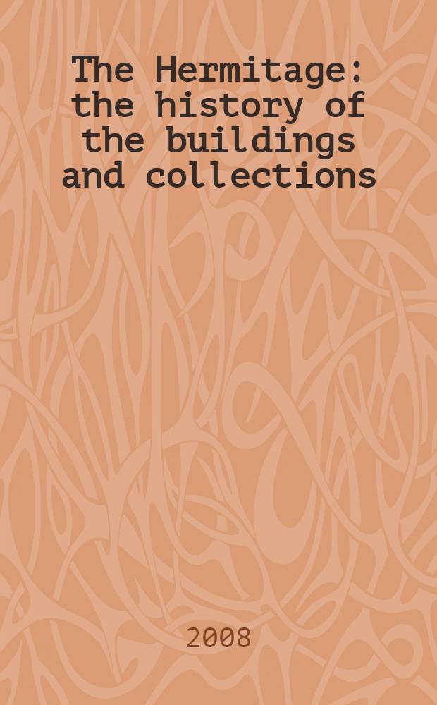 The Hermitage : the history of the buildings and collections : an album = Эрмитаж: история зданий и коллекций