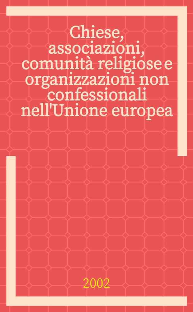 Chiese, associazioni, comunità religiose e organizzazioni non confessionali nell'Unione europea : atti del Colloquio Università cattolica del Sacro Cuore, Milano, 28-29 maggio 1999 = Церковь, ассоциации, религиозные общины и внеконфессиональные организации ЕС