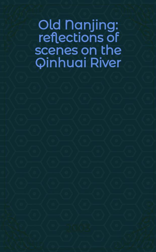 Old Nanjing : reflections of scenes on the Qinhuai River = Старый Нанкин: отблески декораций на реке