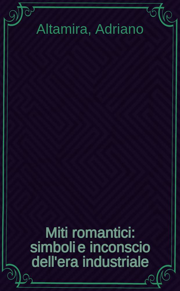 Miti romantici : simboli e inconscio dell'era industriale = Либеральные романтики