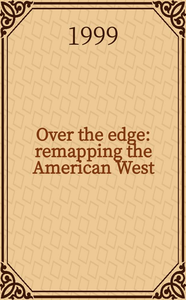 Over the edge : remapping the American West = Через край: Переделывая карту американского Запада