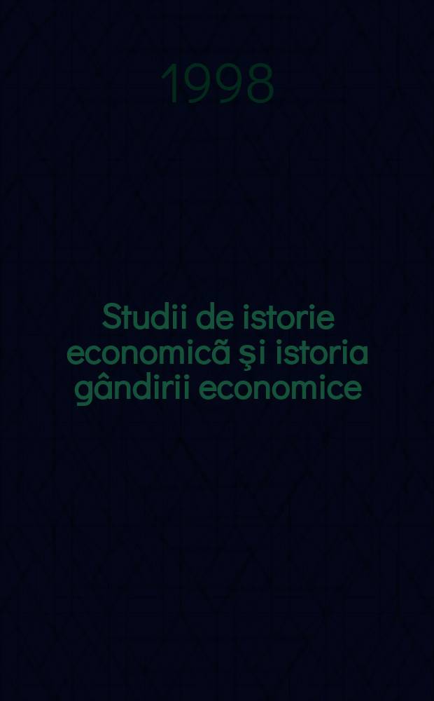 Studii de istorie economicã şi istoria gândirii economice = Studies of economic history and history of economic thinking = Études d'histoire économique et d'histoire de la pensée économique : in honorem Paul Cernovodeanu = Очерки истории экономики и история экономической мысли