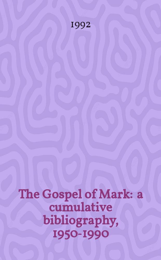 The Gospel of Mark : a cumulative bibliography, 1950-1990 = Евангелие от Марка: Кумулятивная библиография