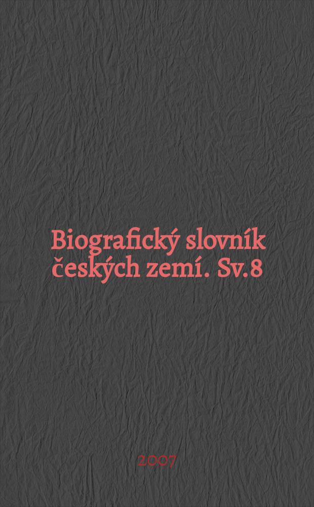 Biografický slovník českých zemí. Sv.8 (ДУБЛЕТ!- выведен в ИК(ОК))