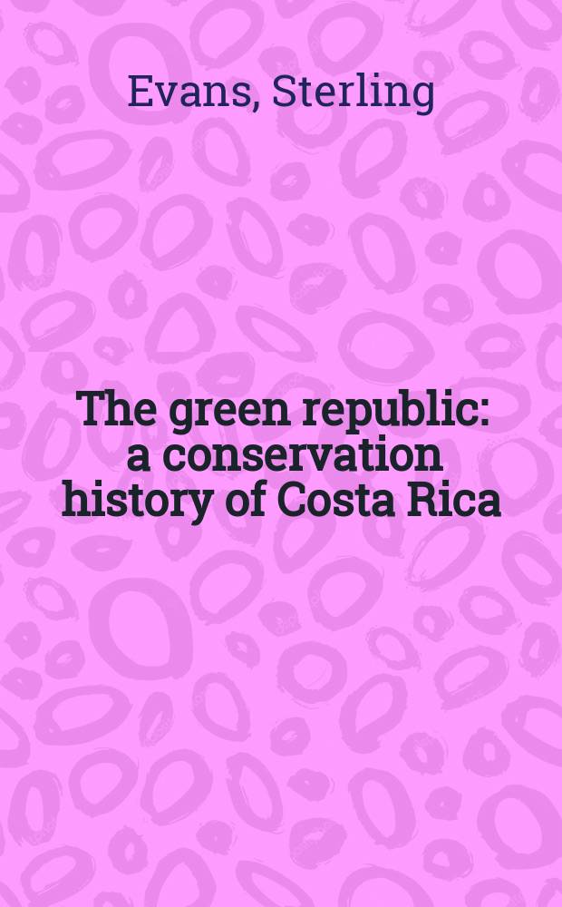 The green republic : a conservation history of Costa Rica = Зеленая республика История охраны в Коста Рика