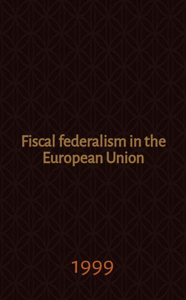 Fiscal federalism in the European Union : based on the papers of the conference "Fiscal federalism in Europe", held on 23 May 1997, Imperia = Налоговый федерализм в Европейском союзе