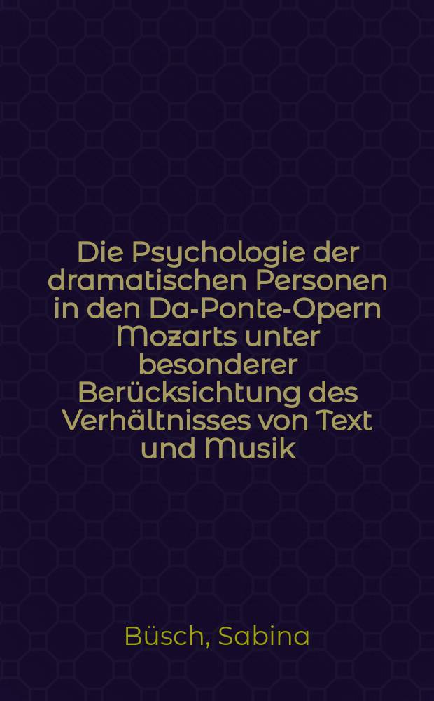 Die Psychologie der dramatischen Personen in den Da-Ponte-Opern Mozarts unter besonderer Berücksichtung des Verhältnisses von Text und Musik : Inaugural-Dissertation = Психология драматических персоналий в операх моцарта на либретто Лоренцо да Порте при отдельном рассмотрении соотношений текста и музыки