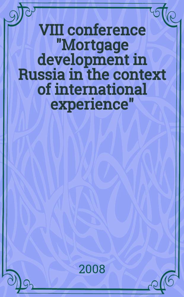 VIII conference "Mortgage development in Russia in the context of international experience" : (information and analytical materials) = Развитие ипотеки в России в контексте международного опыта