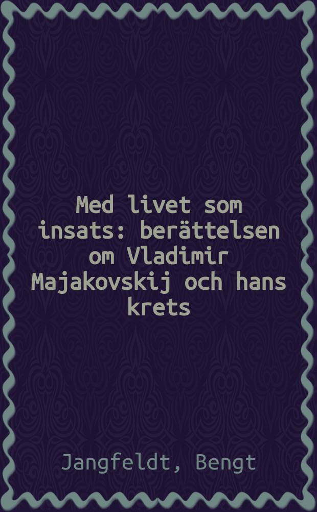 Med livet som insats : berättelsen om Vladimir Majakovskij och hans krets = Жизнь как ставка