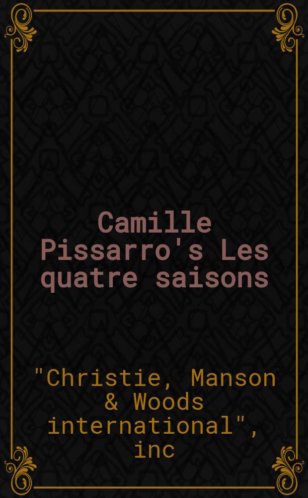 Camille Pissarro's Les quatre saisons : impressionist and modern art evening sale : auction, 6 November, 2007 : a catalogue = Камилл Писсаро, четыре сезона