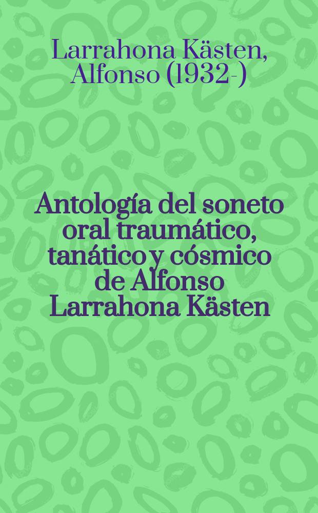 Antología del soneto oral traumático, tanático y cósmico de Alfonso Larrahona Kästen