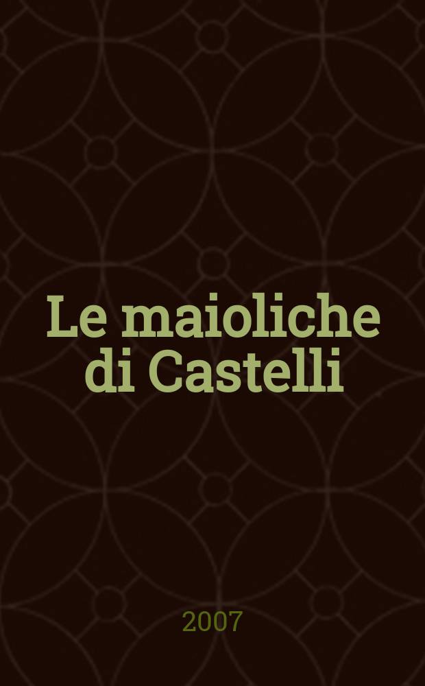 Le maioliche di Castelli : capolavori d'Abruzzo dalle collezioni dell'Ermitage : catalogo della Mostra, Roma, Museo nazionale del Palazzo Venezia, 31 maggio - 8 luglio 2007, Castelli, Museo delle ceramiche, 14 luglio - 9 settembre 2007, Teramo, Banca di Teramo, 13 settembre - 31 ottobre 2007 = Майолики Кастелли