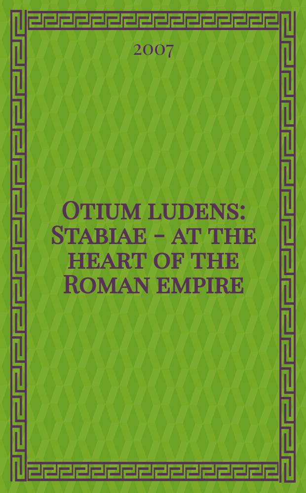 Otium ludens : Stabiae - at the heart of the Roman empire : a catalogue of the Exhibition, the State Hermitage museum, St. Petersburg, December 7th 2007, March 30th 2008 = Досуг, полный забав. Стабии - сердце Римской империи.