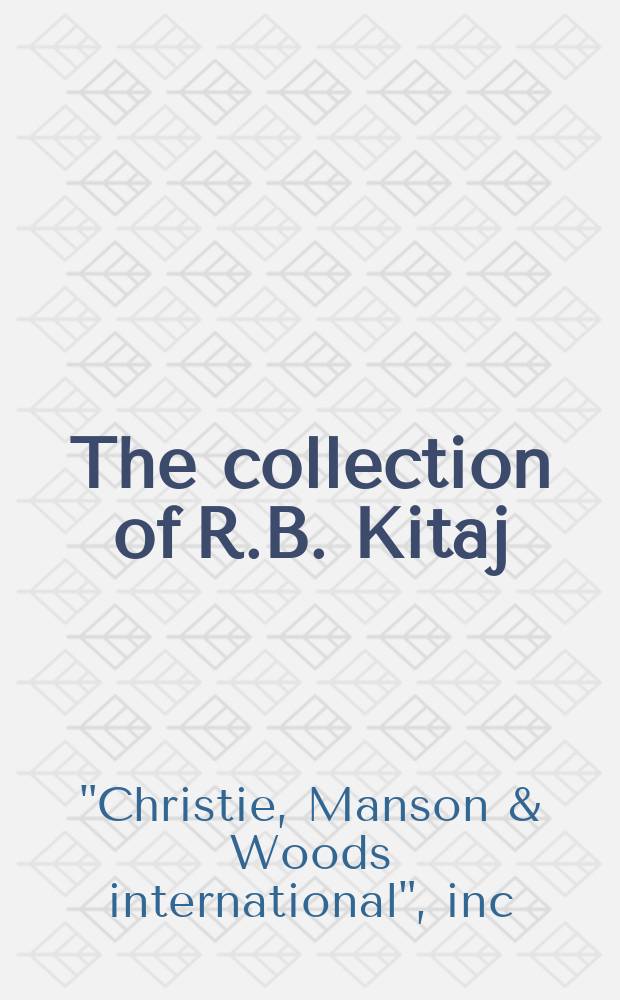 The collection of R.B. Kitaj : auction, 7 February 2008, London : a catalogue = Коллекция Р.Б. Китая