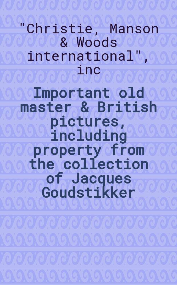 Important old master & British pictures, including property from the collection of Jacques Goudstikker : auction, 5 July 2007, London : a catalogue = Известные старые мастера и картины Британии.