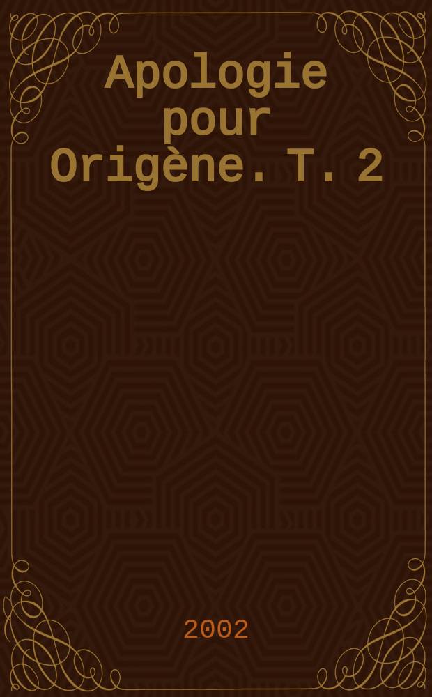 Apologie pour Origène. T. 2