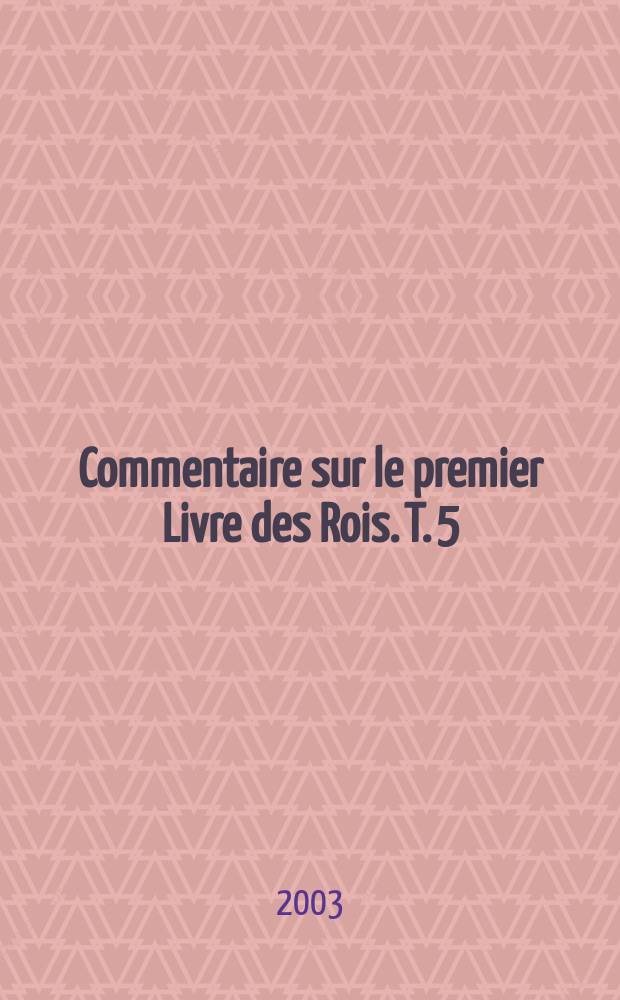 Commentaire sur le premier Livre des Rois. T. 5 : V, 1 - 212